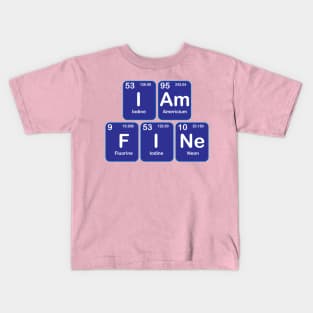 I am Fine  Design with Chemistry Sience  Periodic table Elements  for Science and Chemisty students Kids T-Shirt
